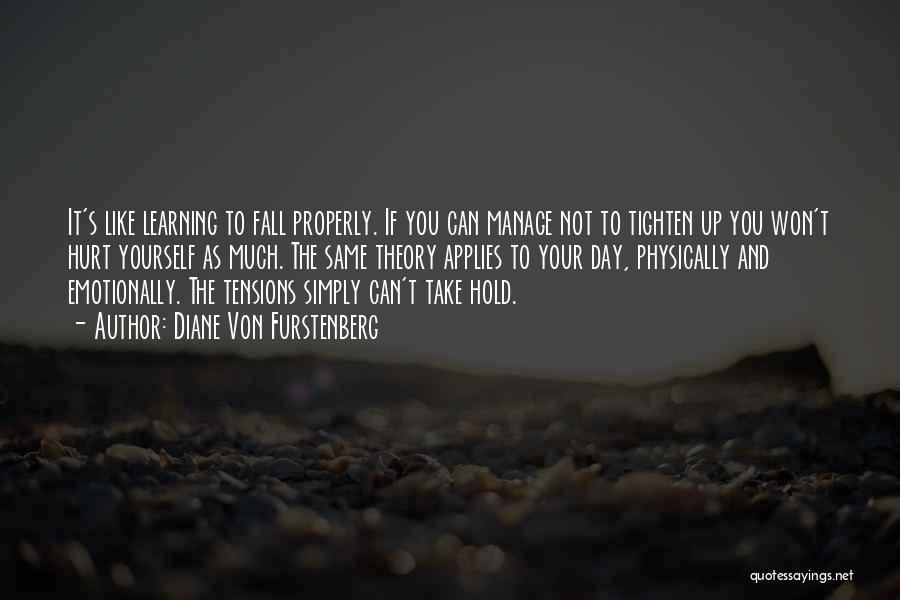 Diane Von Furstenberg Quotes: It's Like Learning To Fall Properly. If You Can Manage Not To Tighten Up You Won't Hurt Yourself As Much.