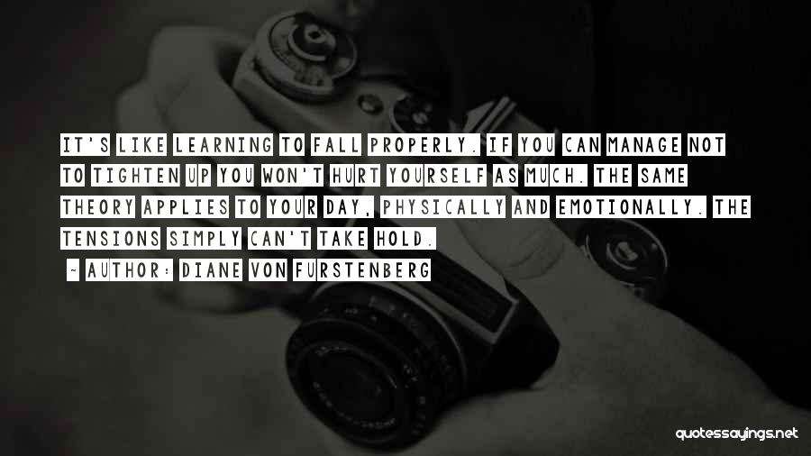 Diane Von Furstenberg Quotes: It's Like Learning To Fall Properly. If You Can Manage Not To Tighten Up You Won't Hurt Yourself As Much.