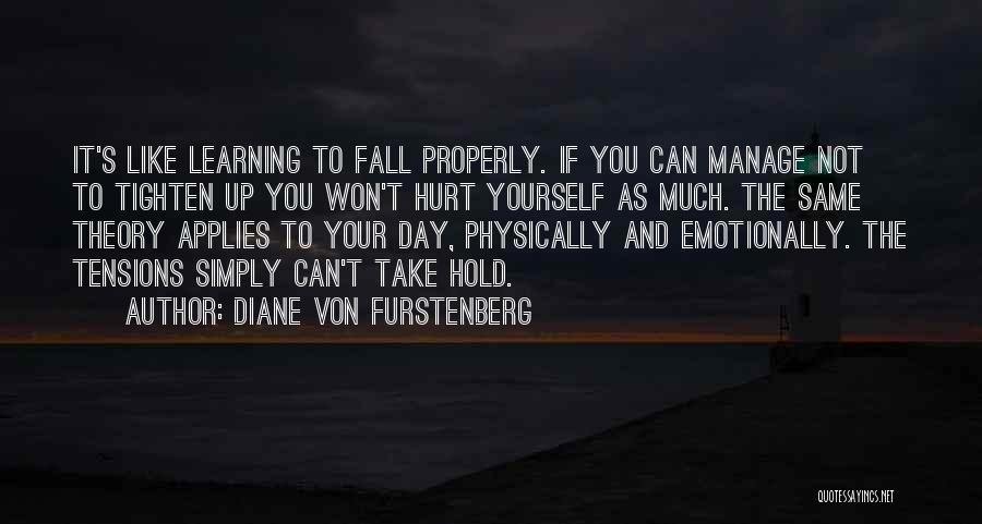 Diane Von Furstenberg Quotes: It's Like Learning To Fall Properly. If You Can Manage Not To Tighten Up You Won't Hurt Yourself As Much.