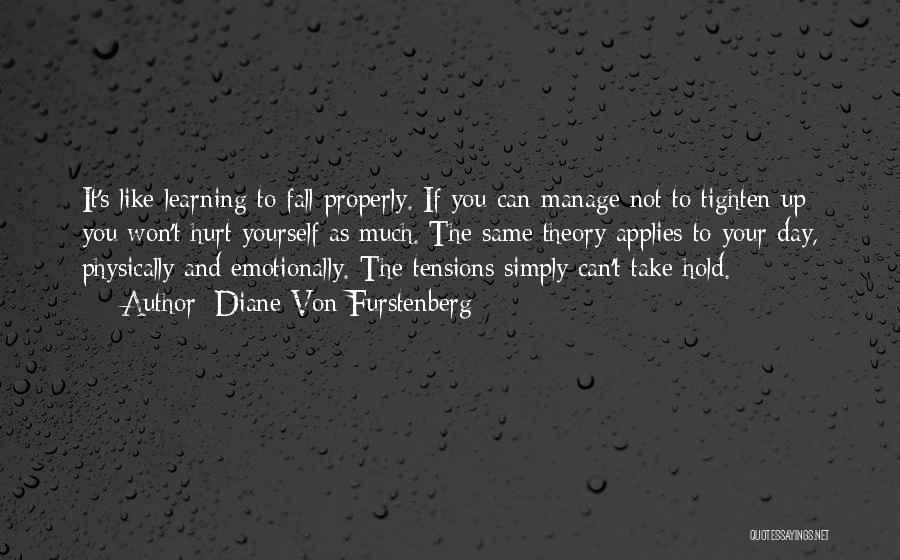 Diane Von Furstenberg Quotes: It's Like Learning To Fall Properly. If You Can Manage Not To Tighten Up You Won't Hurt Yourself As Much.