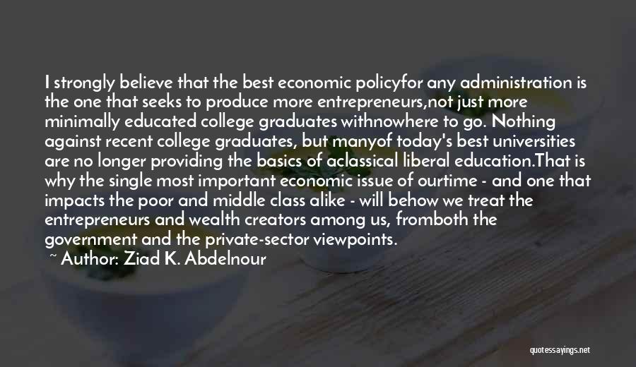Ziad K. Abdelnour Quotes: I Strongly Believe That The Best Economic Policyfor Any Administration Is The One That Seeks To Produce More Entrepreneurs,not Just