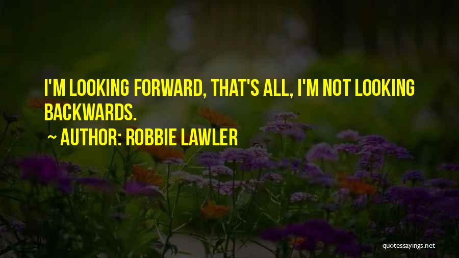 Robbie Lawler Quotes: I'm Looking Forward, That's All, I'm Not Looking Backwards.