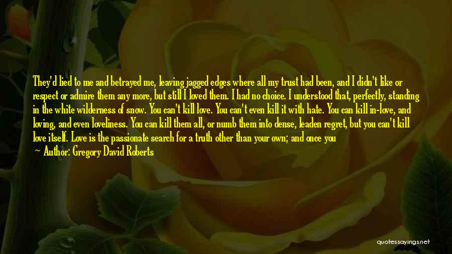 Gregory David Roberts Quotes: They'd Lied To Me And Betrayed Me, Leaving Jagged Edges Where All My Trust Had Been, And I Didn't Like