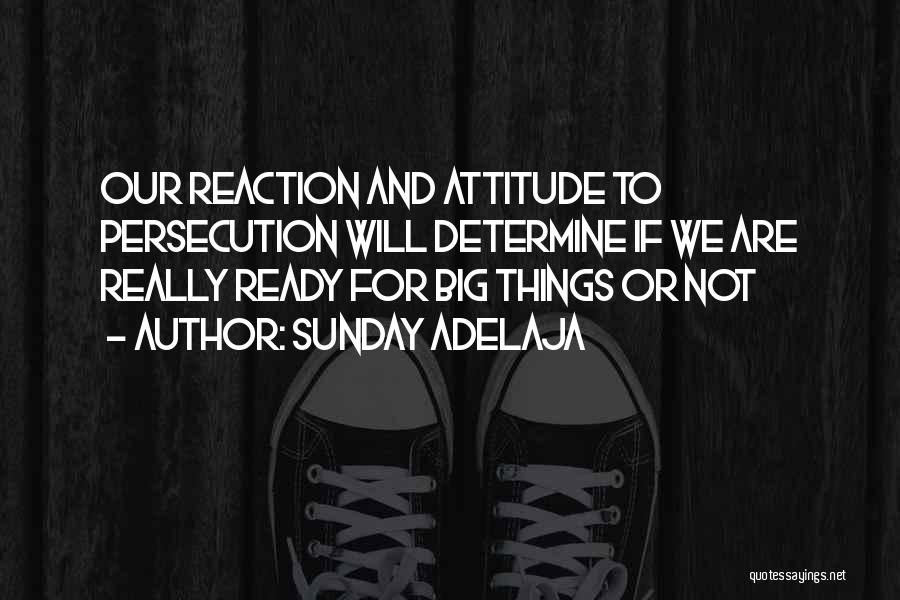 Sunday Adelaja Quotes: Our Reaction And Attitude To Persecution Will Determine If We Are Really Ready For Big Things Or Not