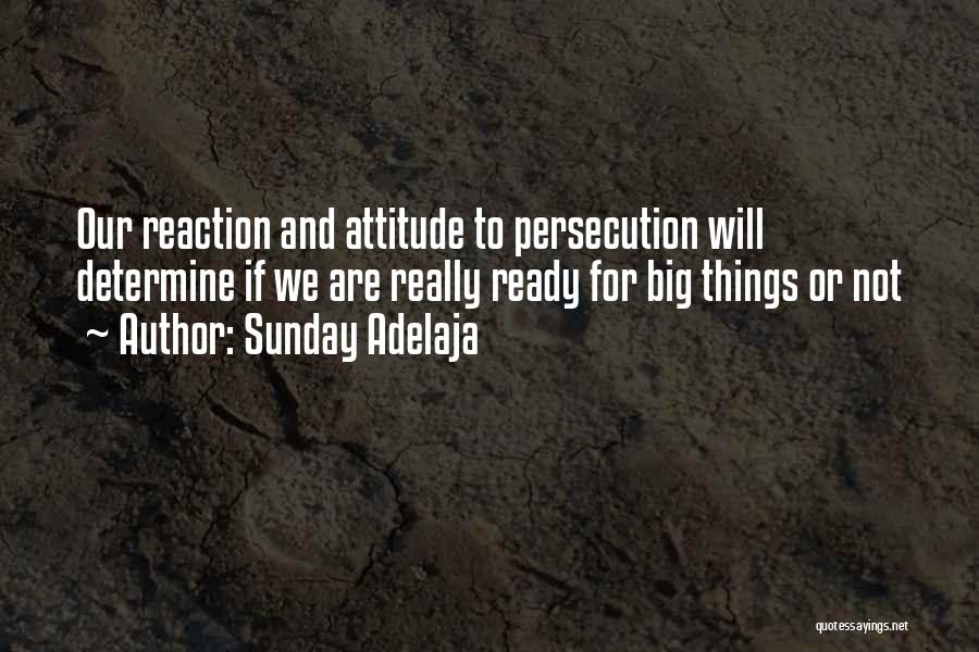 Sunday Adelaja Quotes: Our Reaction And Attitude To Persecution Will Determine If We Are Really Ready For Big Things Or Not