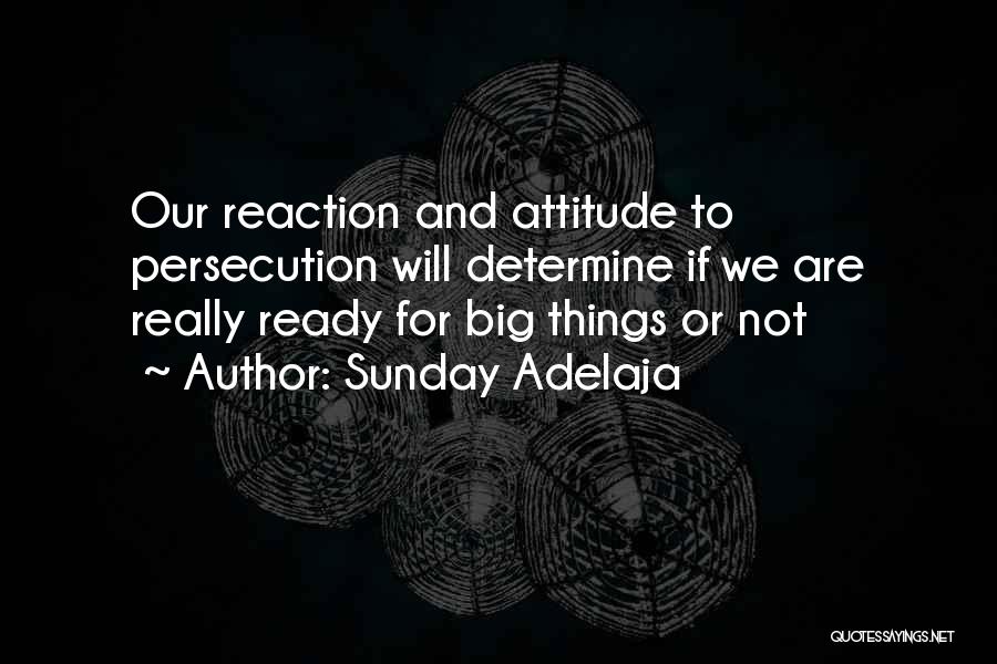 Sunday Adelaja Quotes: Our Reaction And Attitude To Persecution Will Determine If We Are Really Ready For Big Things Or Not