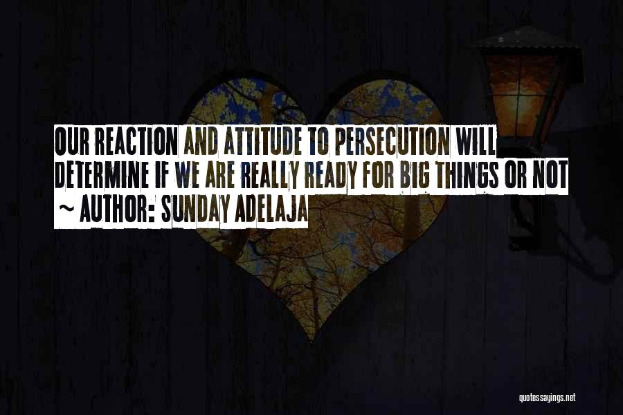 Sunday Adelaja Quotes: Our Reaction And Attitude To Persecution Will Determine If We Are Really Ready For Big Things Or Not