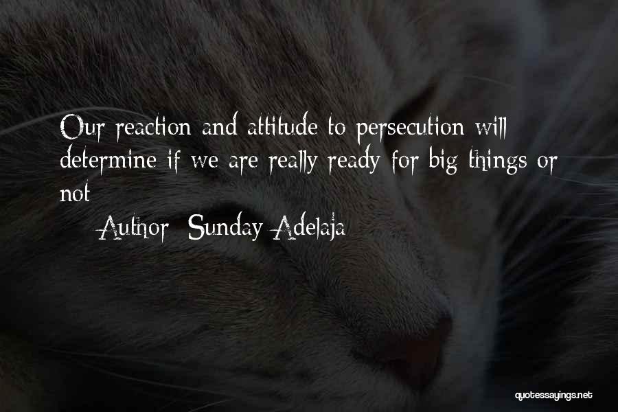 Sunday Adelaja Quotes: Our Reaction And Attitude To Persecution Will Determine If We Are Really Ready For Big Things Or Not
