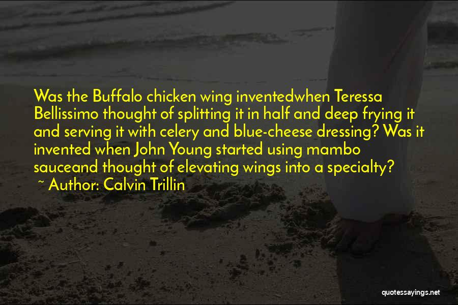 Calvin Trillin Quotes: Was The Buffalo Chicken Wing Inventedwhen Teressa Bellissimo Thought Of Splitting It In Half And Deep Frying It And Serving