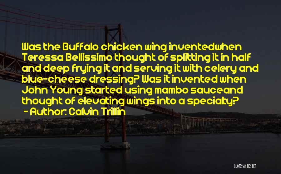 Calvin Trillin Quotes: Was The Buffalo Chicken Wing Inventedwhen Teressa Bellissimo Thought Of Splitting It In Half And Deep Frying It And Serving