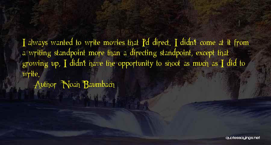 Noah Baumbach Quotes: I Always Wanted To Write Movies That I'd Direct. I Didn't Come At It From A Writing Standpoint More Than