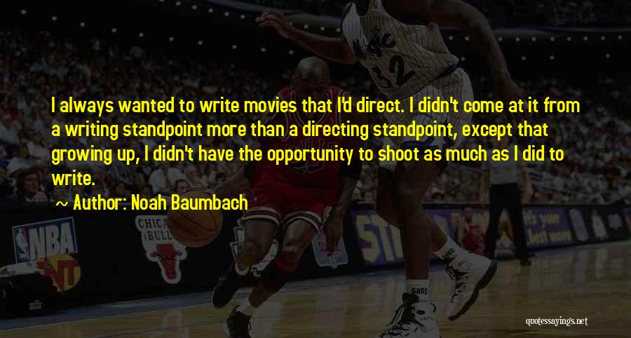Noah Baumbach Quotes: I Always Wanted To Write Movies That I'd Direct. I Didn't Come At It From A Writing Standpoint More Than