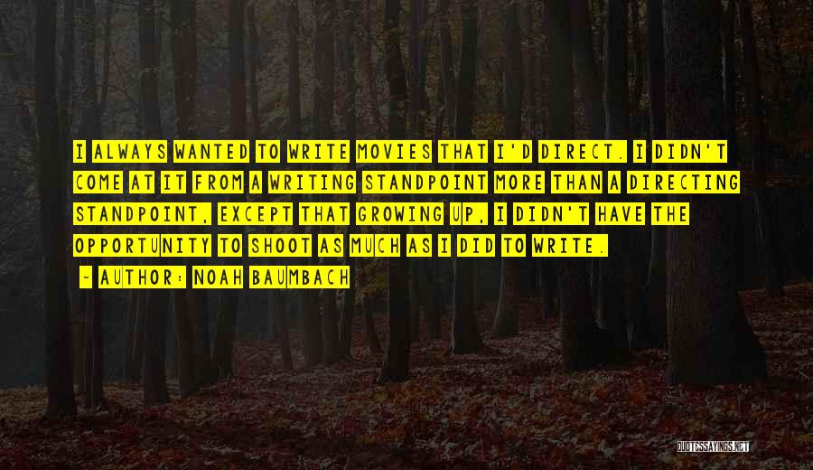 Noah Baumbach Quotes: I Always Wanted To Write Movies That I'd Direct. I Didn't Come At It From A Writing Standpoint More Than