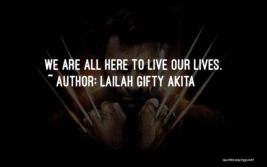 Lailah Gifty Akita Quotes: We Are All Here To Live Our Lives.