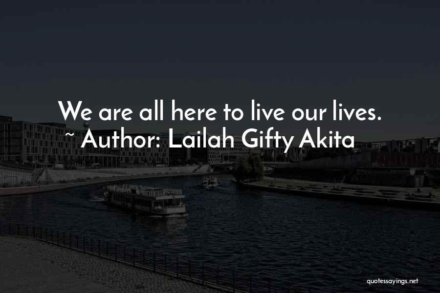 Lailah Gifty Akita Quotes: We Are All Here To Live Our Lives.