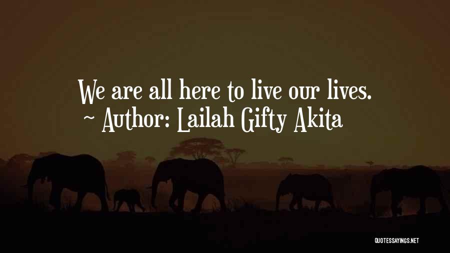 Lailah Gifty Akita Quotes: We Are All Here To Live Our Lives.