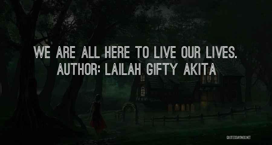 Lailah Gifty Akita Quotes: We Are All Here To Live Our Lives.