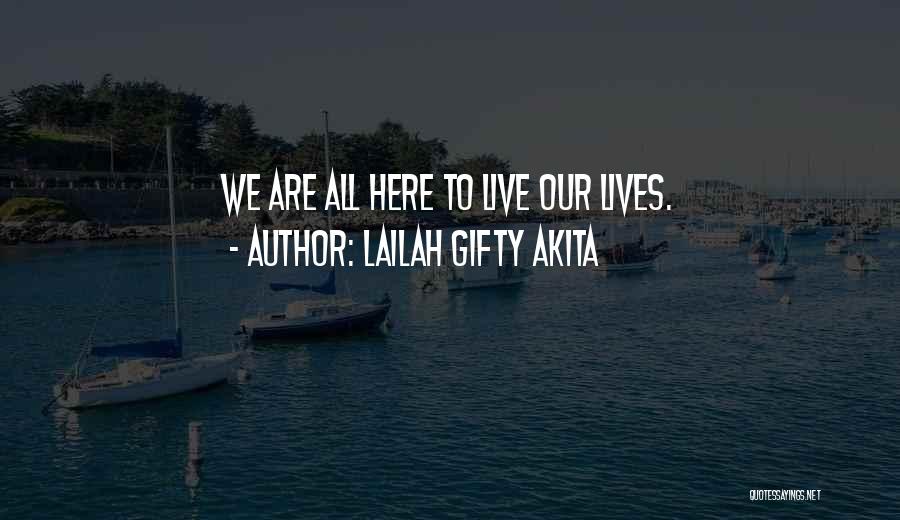 Lailah Gifty Akita Quotes: We Are All Here To Live Our Lives.