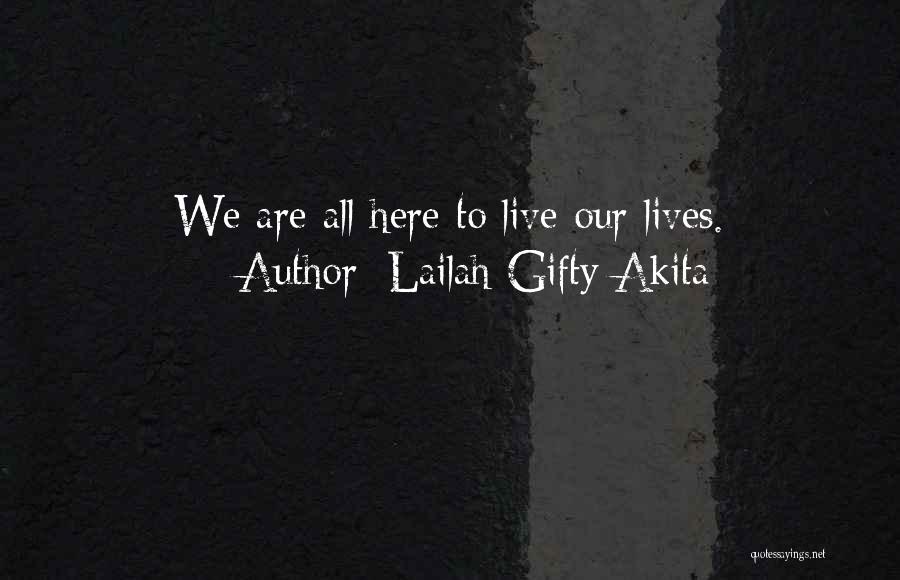 Lailah Gifty Akita Quotes: We Are All Here To Live Our Lives.