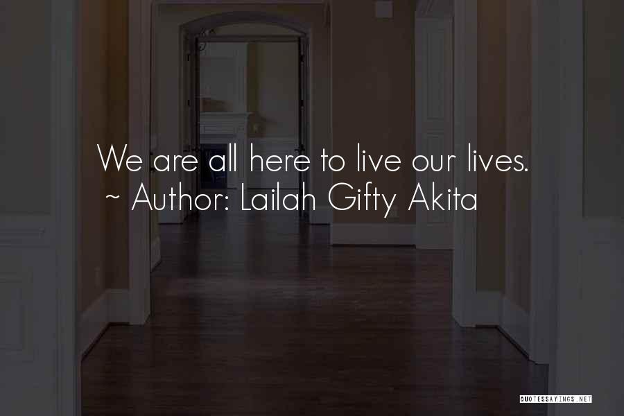 Lailah Gifty Akita Quotes: We Are All Here To Live Our Lives.