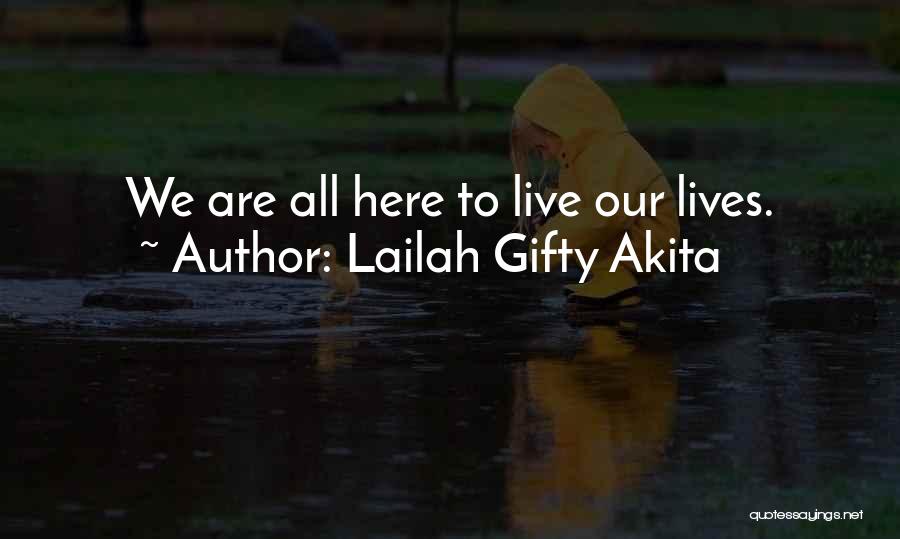 Lailah Gifty Akita Quotes: We Are All Here To Live Our Lives.