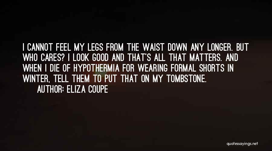 Eliza Coupe Quotes: I Cannot Feel My Legs From The Waist Down Any Longer. But Who Cares? I Look Good And That's All