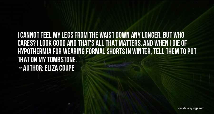 Eliza Coupe Quotes: I Cannot Feel My Legs From The Waist Down Any Longer. But Who Cares? I Look Good And That's All