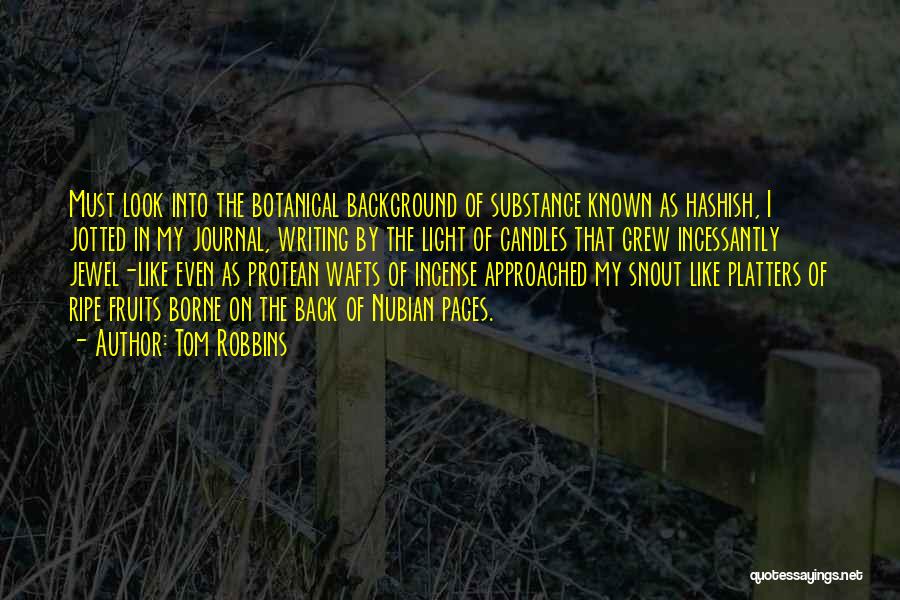 Tom Robbins Quotes: Must Look Into The Botanical Background Of Substance Known As Hashish, I Jotted In My Journal, Writing By The Light