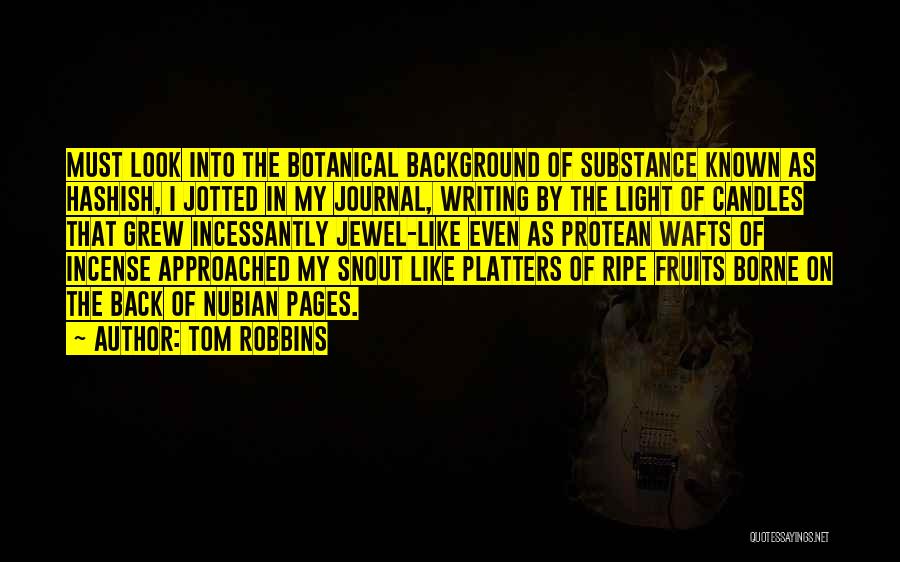 Tom Robbins Quotes: Must Look Into The Botanical Background Of Substance Known As Hashish, I Jotted In My Journal, Writing By The Light