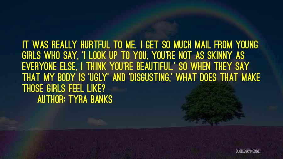 Tyra Banks Quotes: It Was Really Hurtful To Me. I Get So Much Mail From Young Girls Who Say, 'i Look Up To