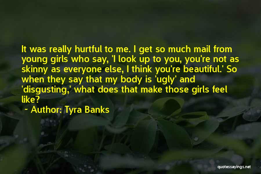 Tyra Banks Quotes: It Was Really Hurtful To Me. I Get So Much Mail From Young Girls Who Say, 'i Look Up To