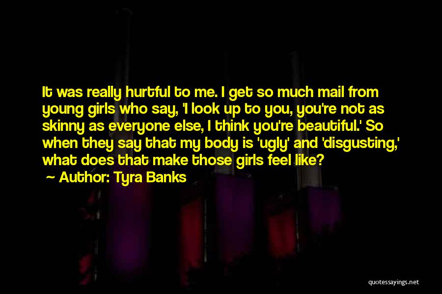 Tyra Banks Quotes: It Was Really Hurtful To Me. I Get So Much Mail From Young Girls Who Say, 'i Look Up To