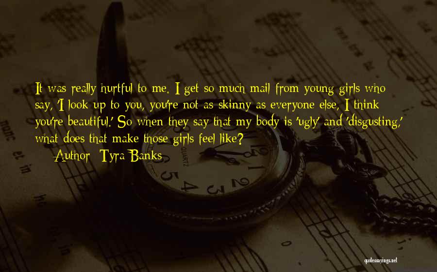 Tyra Banks Quotes: It Was Really Hurtful To Me. I Get So Much Mail From Young Girls Who Say, 'i Look Up To