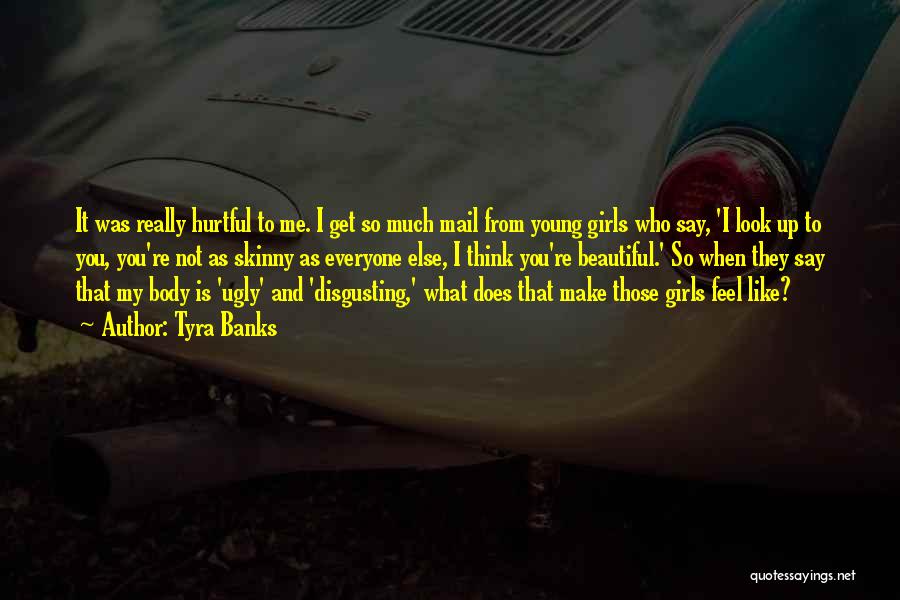 Tyra Banks Quotes: It Was Really Hurtful To Me. I Get So Much Mail From Young Girls Who Say, 'i Look Up To