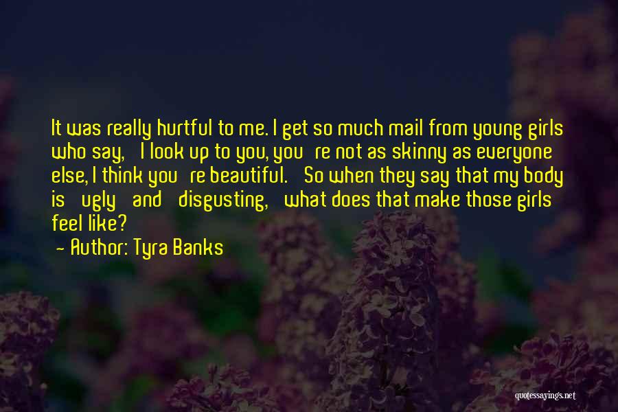 Tyra Banks Quotes: It Was Really Hurtful To Me. I Get So Much Mail From Young Girls Who Say, 'i Look Up To