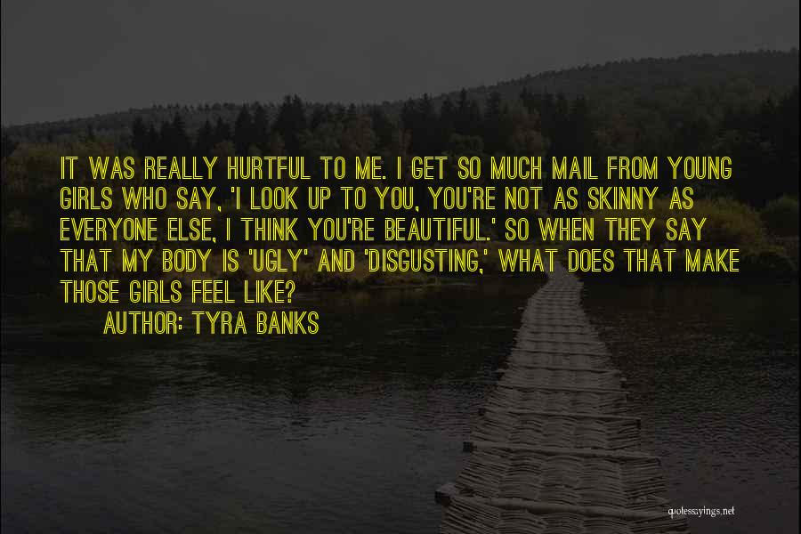 Tyra Banks Quotes: It Was Really Hurtful To Me. I Get So Much Mail From Young Girls Who Say, 'i Look Up To