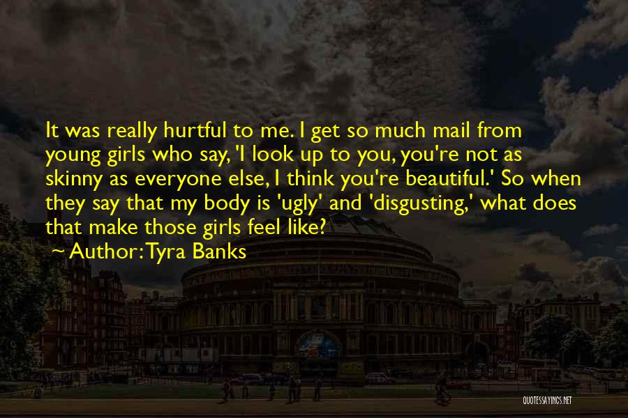 Tyra Banks Quotes: It Was Really Hurtful To Me. I Get So Much Mail From Young Girls Who Say, 'i Look Up To