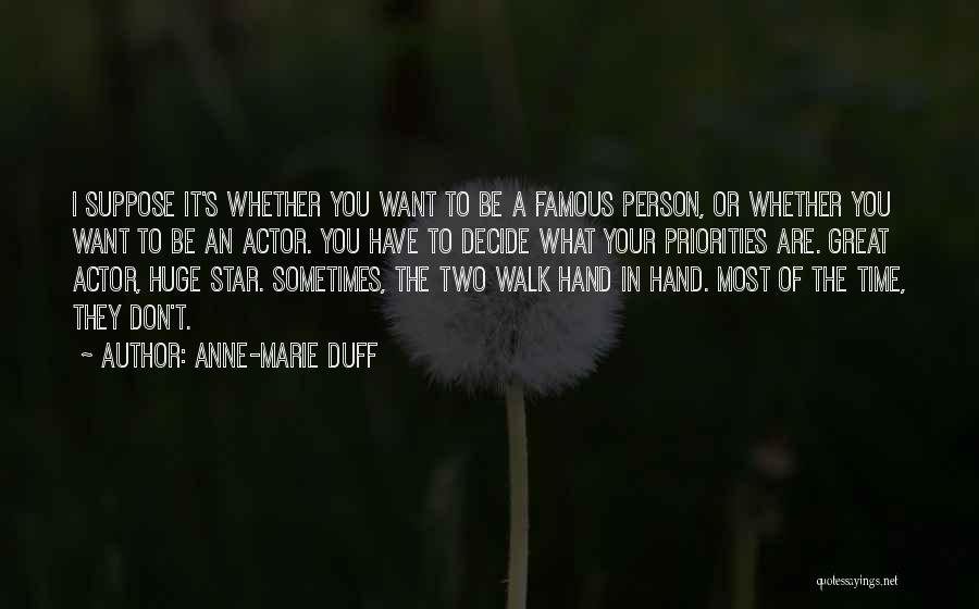 Anne-Marie Duff Quotes: I Suppose It's Whether You Want To Be A Famous Person, Or Whether You Want To Be An Actor. You