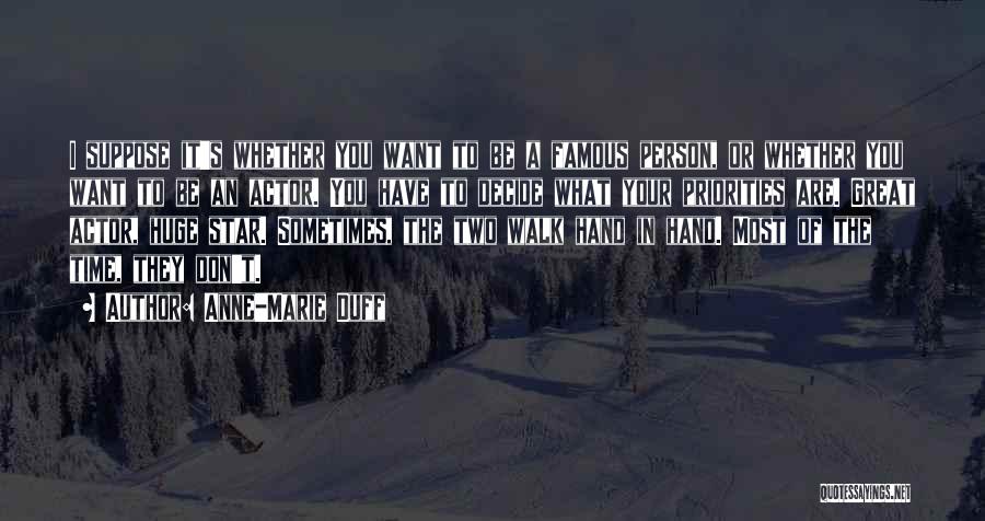 Anne-Marie Duff Quotes: I Suppose It's Whether You Want To Be A Famous Person, Or Whether You Want To Be An Actor. You