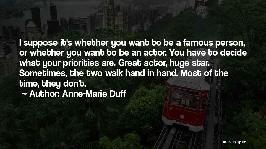 Anne-Marie Duff Quotes: I Suppose It's Whether You Want To Be A Famous Person, Or Whether You Want To Be An Actor. You