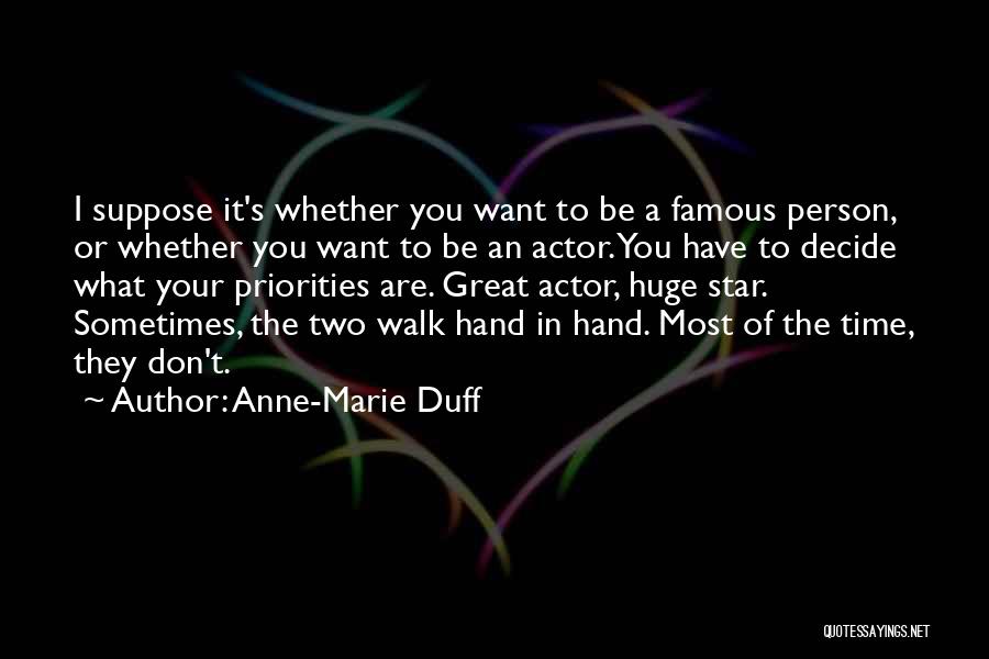 Anne-Marie Duff Quotes: I Suppose It's Whether You Want To Be A Famous Person, Or Whether You Want To Be An Actor. You