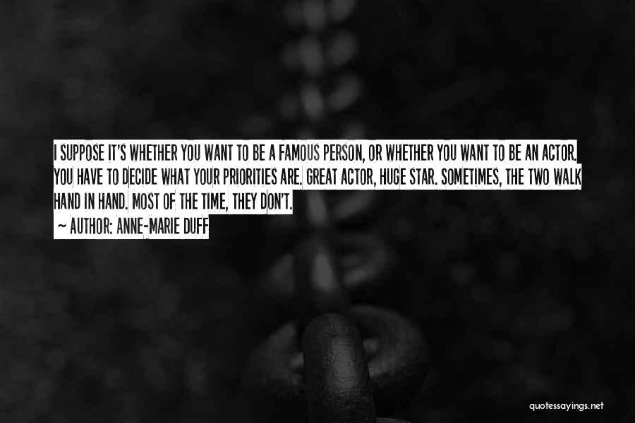 Anne-Marie Duff Quotes: I Suppose It's Whether You Want To Be A Famous Person, Or Whether You Want To Be An Actor. You