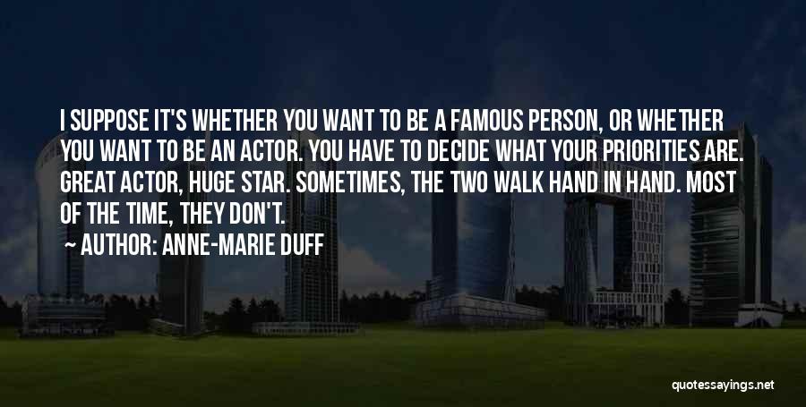 Anne-Marie Duff Quotes: I Suppose It's Whether You Want To Be A Famous Person, Or Whether You Want To Be An Actor. You