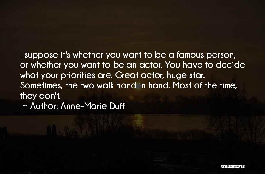 Anne-Marie Duff Quotes: I Suppose It's Whether You Want To Be A Famous Person, Or Whether You Want To Be An Actor. You