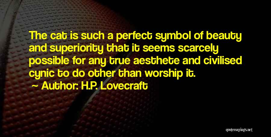 H.P. Lovecraft Quotes: The Cat Is Such A Perfect Symbol Of Beauty And Superiority That It Seems Scarcely Possible For Any True Aesthete