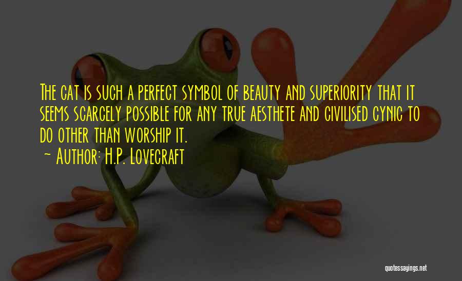 H.P. Lovecraft Quotes: The Cat Is Such A Perfect Symbol Of Beauty And Superiority That It Seems Scarcely Possible For Any True Aesthete