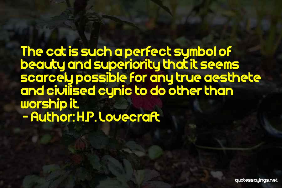 H.P. Lovecraft Quotes: The Cat Is Such A Perfect Symbol Of Beauty And Superiority That It Seems Scarcely Possible For Any True Aesthete