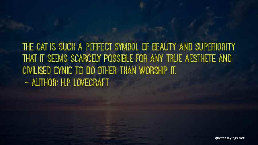 H.P. Lovecraft Quotes: The Cat Is Such A Perfect Symbol Of Beauty And Superiority That It Seems Scarcely Possible For Any True Aesthete