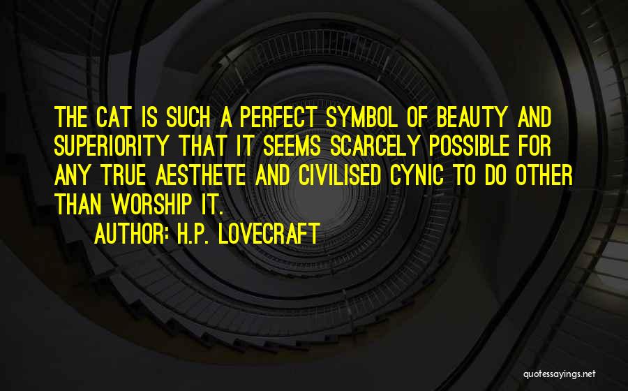 H.P. Lovecraft Quotes: The Cat Is Such A Perfect Symbol Of Beauty And Superiority That It Seems Scarcely Possible For Any True Aesthete