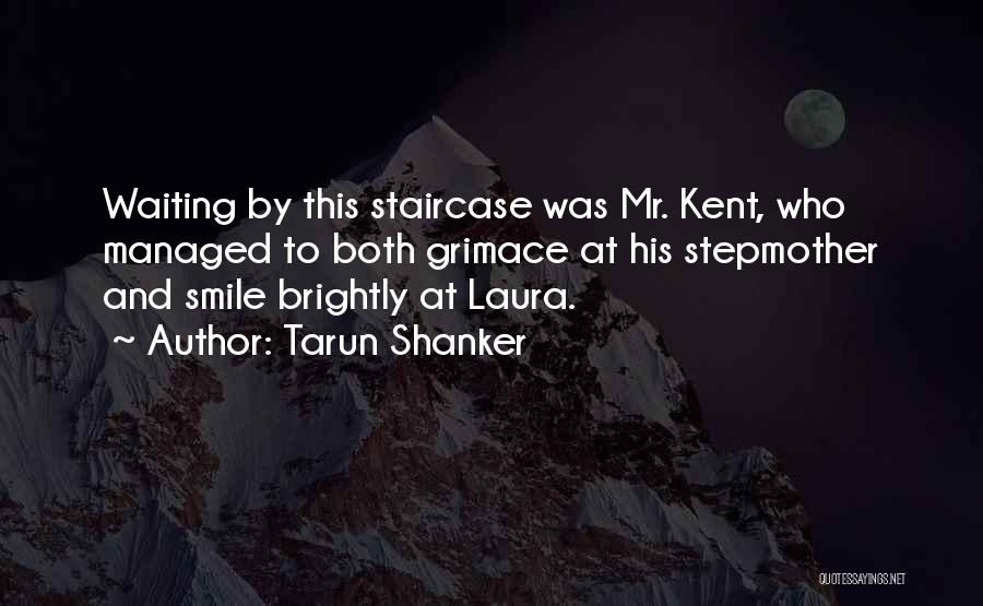 Tarun Shanker Quotes: Waiting By This Staircase Was Mr. Kent, Who Managed To Both Grimace At His Stepmother And Smile Brightly At Laura.